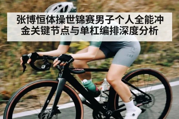 张博恒体操世锦赛男子个人全能冲金关键节点与单杠编排深度分析 | KaiyunAPP